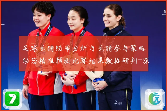 足球竞猜赔率分析与竞猜参与策略助您精准预测比赛结果数据研判-深度解析