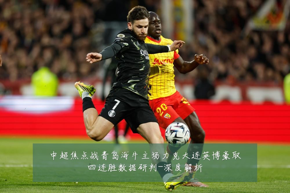 中超焦点战青岛海牛主场力克大连英博豪取四连胜数据研判-深度解析