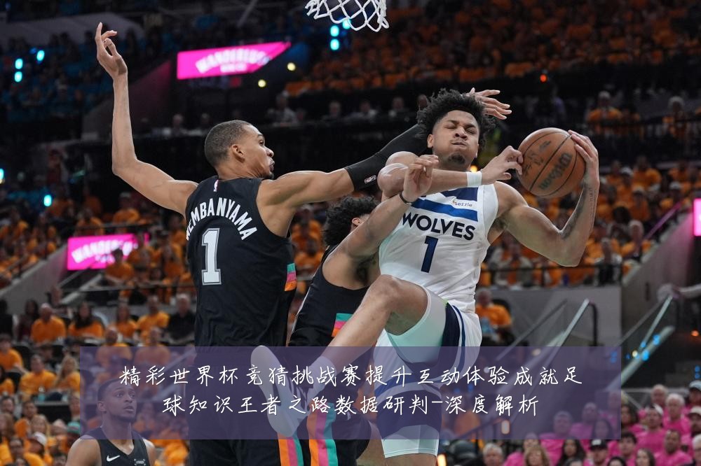 精彩世界杯竞猜挑战赛提升互动体验成就足球知识王者之路数据研判-深度解析