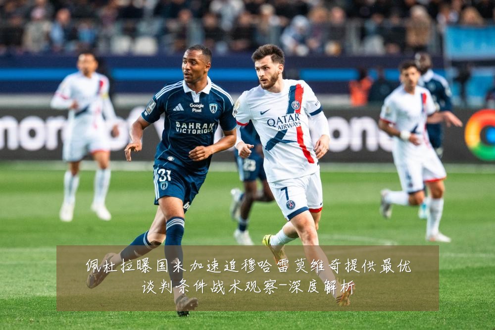 佩杜拉曝国米加速追穆哈雷莫维奇提供最优谈判条件战术观察-深度解析